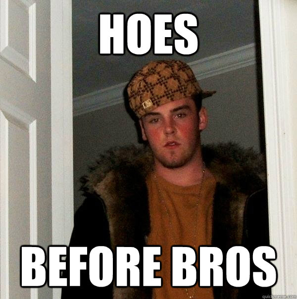 HOES  BEFORE BROS - HOES  BEFORE BROS  Scumbag Steve