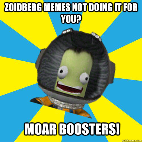 Zoidberg memes not doing it for you? MOAR BOOSTERS!  Jebediah Kerman - Thrill Master