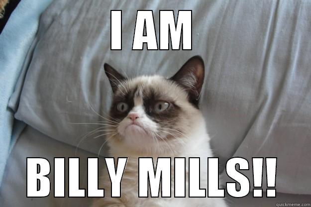 I AM BILLY MILLS!! Grumpy Cat