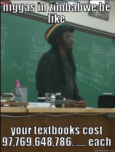 NIGGAS IN ZIMBABWE BE LIKE YOUR TEXTBOOKS COST 97,769,648,786. ..... EACH Rasta Science Teacher