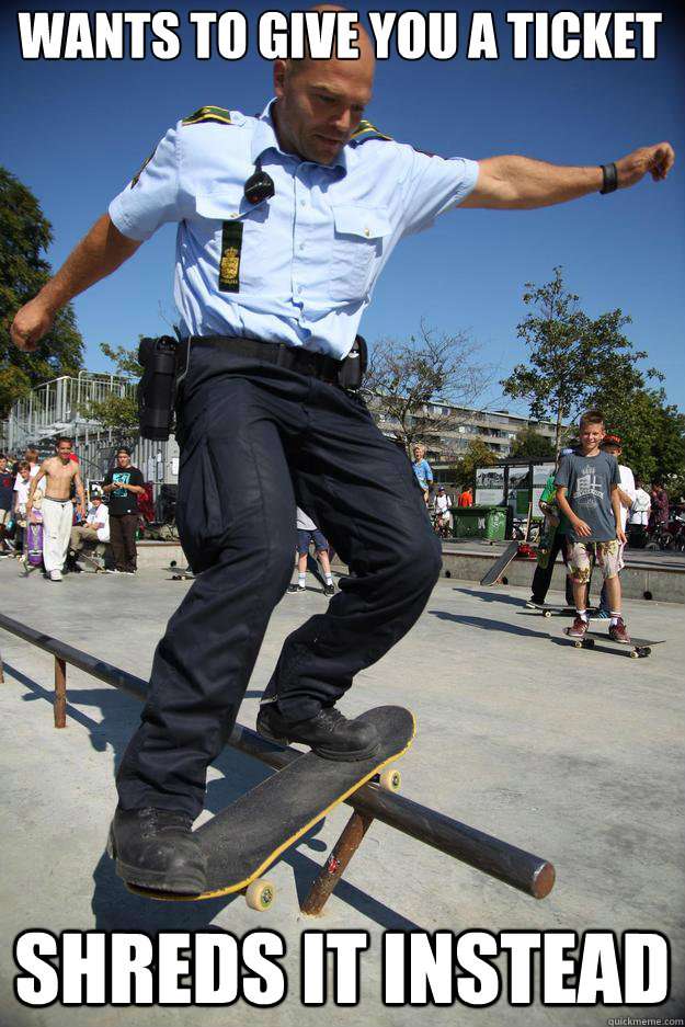 wants to give you a ticket shreds it instead - wants to give you a ticket shreds it instead  Skateboard Cop