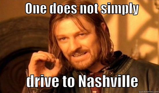           ONE DOES NOT SIMPLY                   DRIVE TO NASHVILLE       Boromir