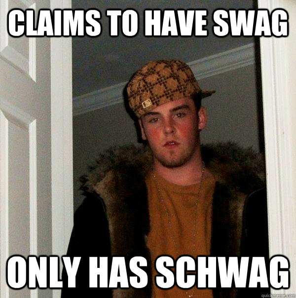 Claims to have swag Only has schwag  Scumbag Steve