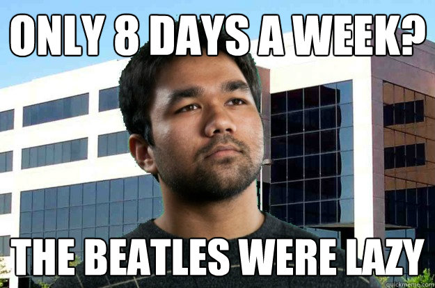 Only 8 Days A Week? The Beatles were lazy  