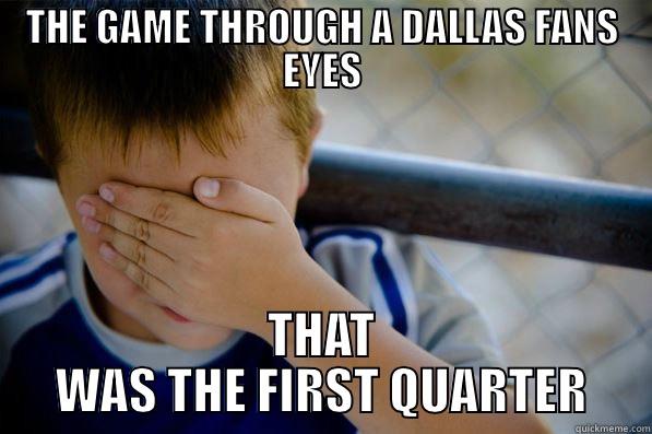 THE GAME THROUGH A DALLAS FANS EYES THAT WAS THE FIRST QUARTER Confession kid