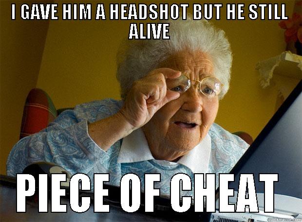 I gave him a headshot but he still alive - I GAVE HIM A HEADSHOT BUT HE STILL ALIVE PIECE OF CHEAT Grandma finds the Internet