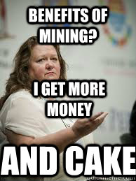 BENEFITS OF MINING? I GET MORE MONEY AND CAKE  Scumbag Gina Rinehart