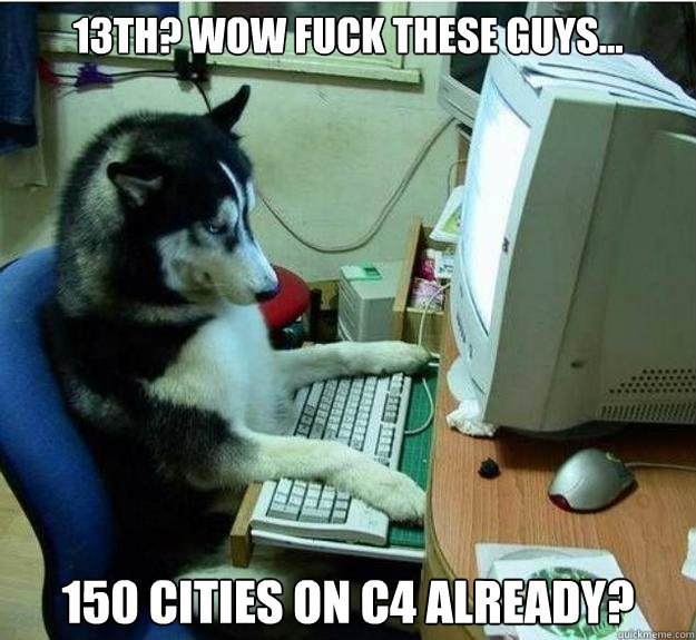 13th? wow fuck these guys... 150 cities on c4 already?  Disapproving Dog