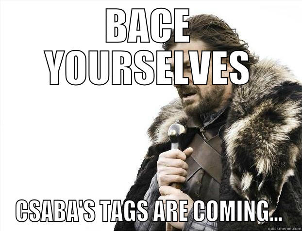 OH COME ON... - BACE YOURSELVES CSABA'S TAGS ARE COMING... Misc