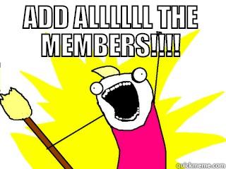 ADD ALLLLLL THE MEMBERS!!!!  All The Things