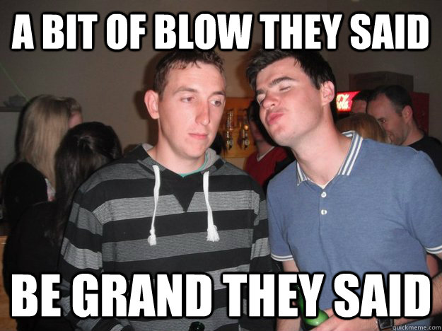 A Bit of Blow They Said Be Grand They Said  Blow