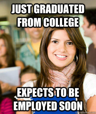 just graduated from college expects to be employed soon - just graduated from college expects to be employed soon  Sheltered College Freshman