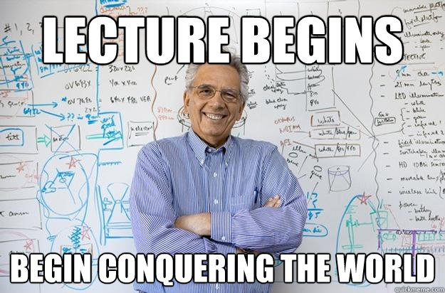 Lecture begins Begin conquering the world - Lecture begins Begin conquering the world  Engineering Professor