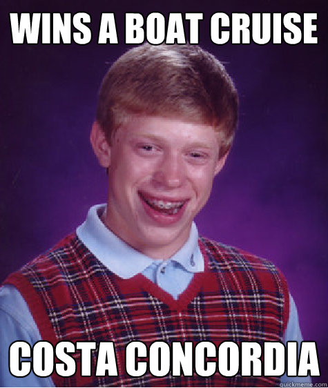 Wins a boat cruise costa concordia  Bad Luck Brian