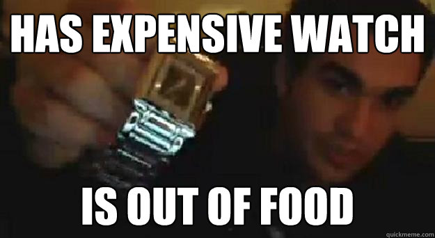 Has expensive watch Is out of food - Has expensive watch Is out of food  First World Brett Watch