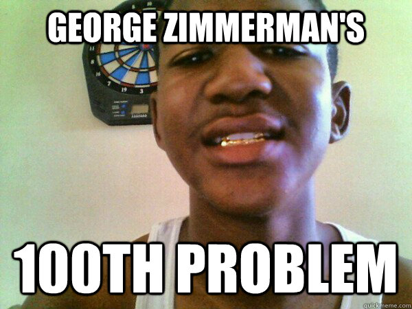 GEORGE ZIMMERMAN'S 100TH PROBLEM  thug Trayvon Martin