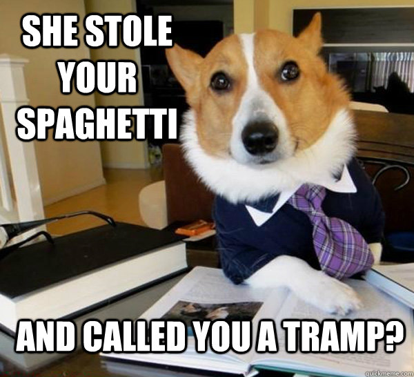 She stole your spaghetti and called you a tramp?  Lawyer Dog