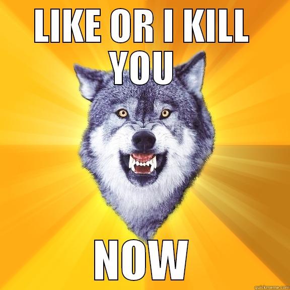 LIKE OR I KILL YOU NOW Courage Wolf