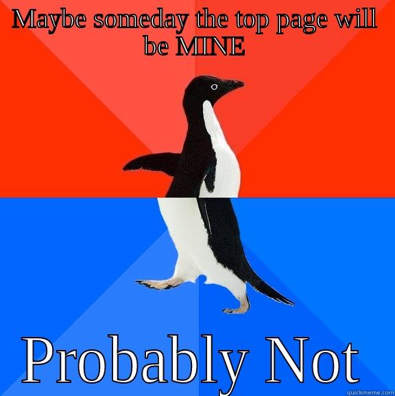 MAYBE SOMEDAY THE TOP PAGE WILL BE MINE PROBABLY NOT Socially Awesome Awkward Penguin