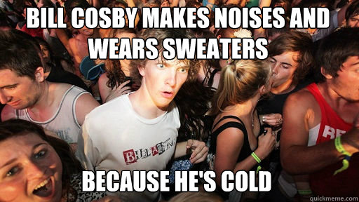 Bill Cosby Makes Noises and Wears Sweaters
 Because He's Cold  Sudden Clarity Clarence