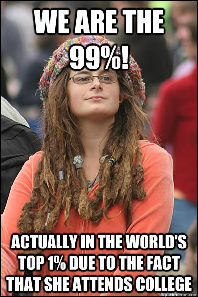 We are the 99%! Actually in the world's top 1% due to the fact that she attends college - We are the 99%! Actually in the world's top 1% due to the fact that she attends college  College Liberal