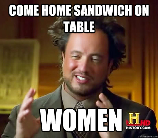 Come Home sandwich on table  Women  Ancient Aliens