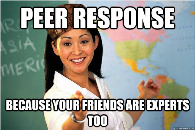 Peer Response Because Your Friends Are Experts Too Scumbag Teacher Quickmeme