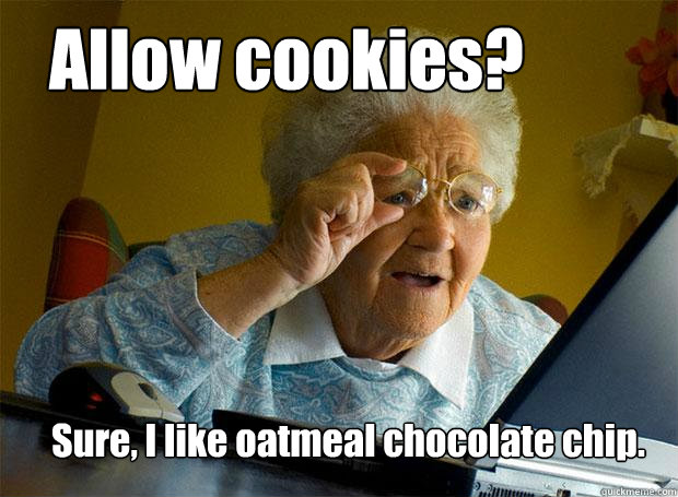 Allow cookies? Sure, I like oatmeal chocolate chip. - Allow cookies? Sure, I like oatmeal chocolate chip.  Grandma finds the Internet