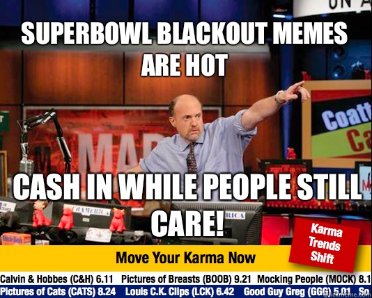 Superbowl blackout memes are hot Cash in while people still care!  Mad Karma with Jim Cramer