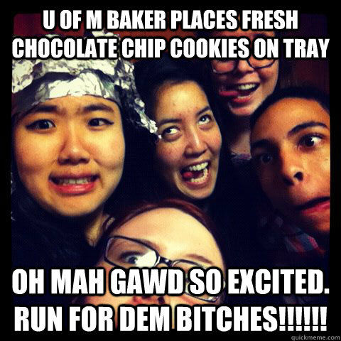 U of M baker places fresh chocolate chip cookies on tray OH MAH GAWD so excited. Run for dem bitches!!!!!!  Umich Mojo meme