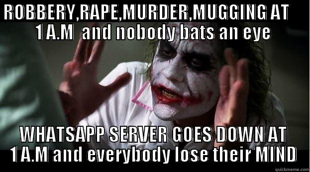 ROBBERY,RAPE,MURDER,MUGGING AT     1 A.M  AND NOBODY BATS AN EYE WHATSAPP SERVER GOES DOWN AT 1 A.M AND EVERYBODY LOSE THEIR MIND Joker Mind Loss