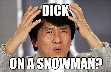 dick on a snowman?  EPIC JACKIE CHAN