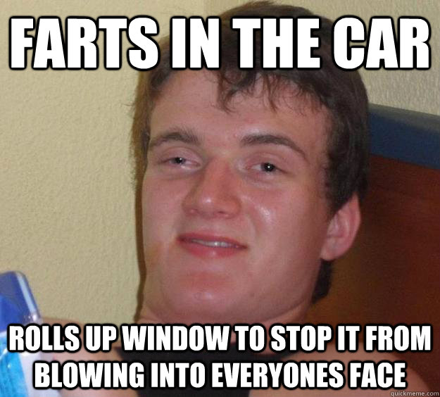 Farts in the car Rolls Up window to stop it from blowing into everyones face - Farts in the car Rolls Up window to stop it from blowing into everyones face  10 Guy