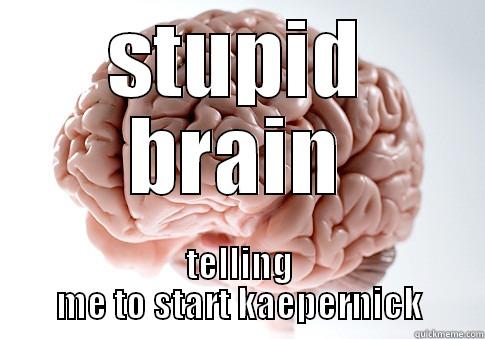 STUPID BRAIN TELLING ME TO START KAEPERNICK Scumbag Brain