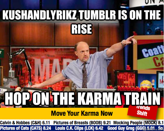 Kushandlyrikz tumblr is on the rise hop on the karma train  - Kushandlyrikz tumblr is on the rise hop on the karma train   Mad Karma with Jim Cramer