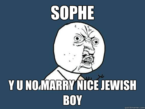 Sophe y u no marry nice jewish boy  Y U No