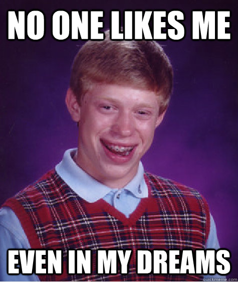 no one likes me even in my dreams - no one likes me even in my dreams  Bad Luck Brian