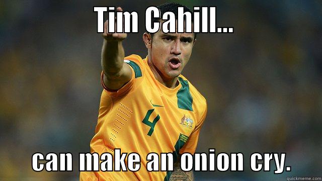 Cahill Onion -                TIM CAHILL...                     CAN MAKE AN ONION CRY.      Misc