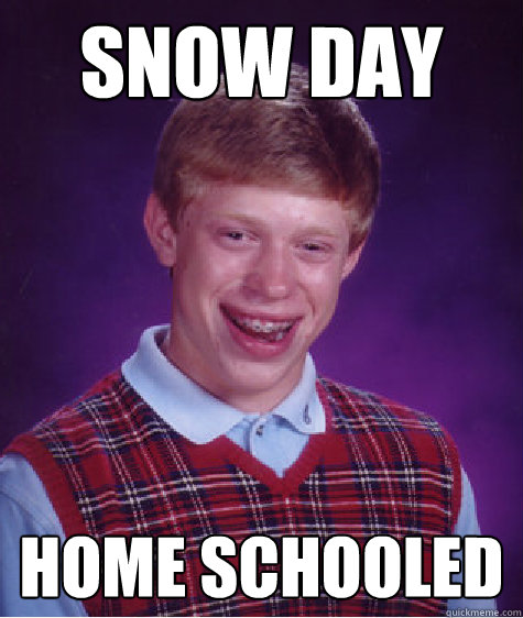 Snow Day Home Schooled  Bad Luck Brian