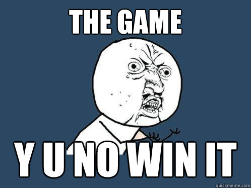 the game y u no win it  Y U No