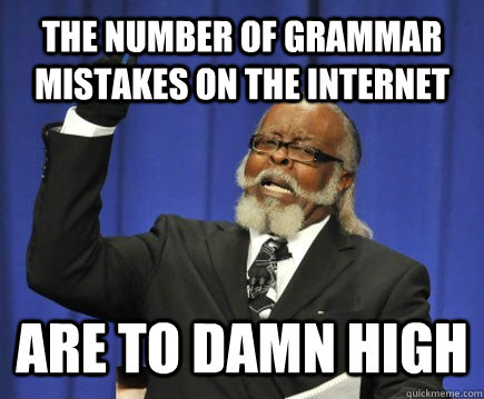 The number of grammar mistakes on the internet are to damn high  Too Damn High