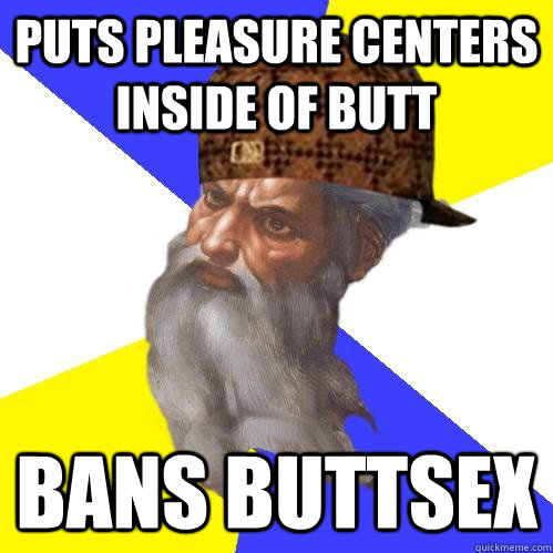 Puts pleasure centers inside of butt Bans Buttsex - Puts pleasure centers inside of butt Bans Buttsex  Scumbag Advice God