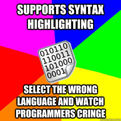 Supports syntax highlighting Select the wrong language and watch programmers cringe  