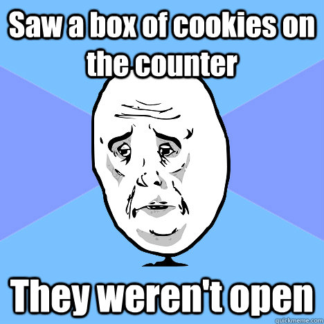 Saw a box of cookies on the counter  They weren't open   Okay Guy