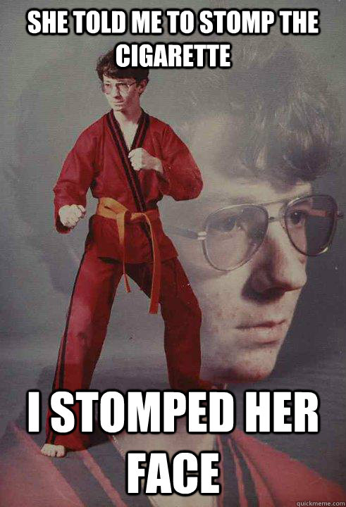 She told me to stomp the cigarette I stomped her face - She told me to stomp the cigarette I stomped her face  Karate Kyle