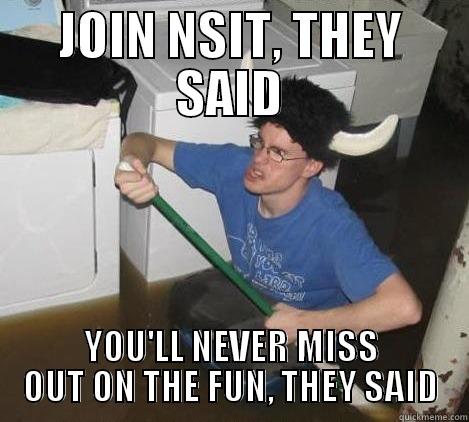 JOIN NSIT, THEY SAID YOU'LL NEVER MISS OUT ON THE FUN, THEY SAID They said