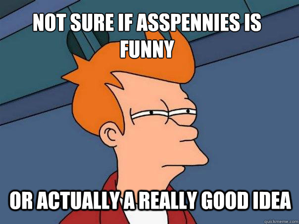 Not Sure if Asspennies is Funny Or actually a really good idea - Not Sure if Asspennies is Funny Or actually a really good idea  Futurama Fry