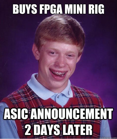 Buys FPGA Mini Rig ASIC announcement 2 days later  Bad Luck Brian