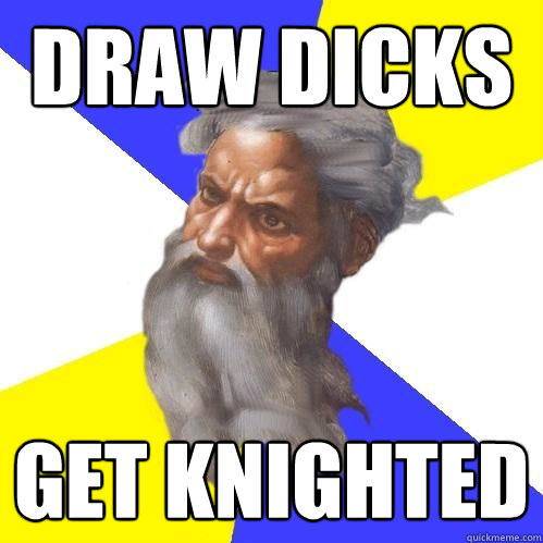 Draw dicks Get Knighted   Advice God