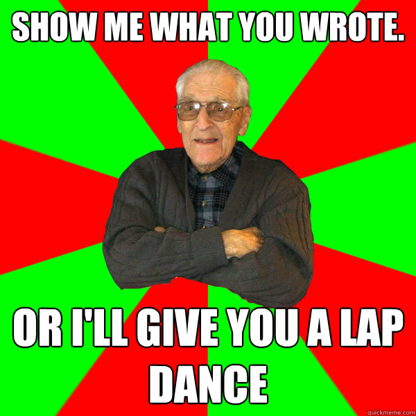 Show me what you wrote. Or I'll give you a lap dance   Bachelor Grandpa